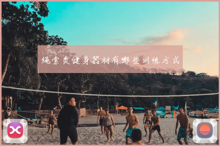 绳索类健身器材有哪些训练方式