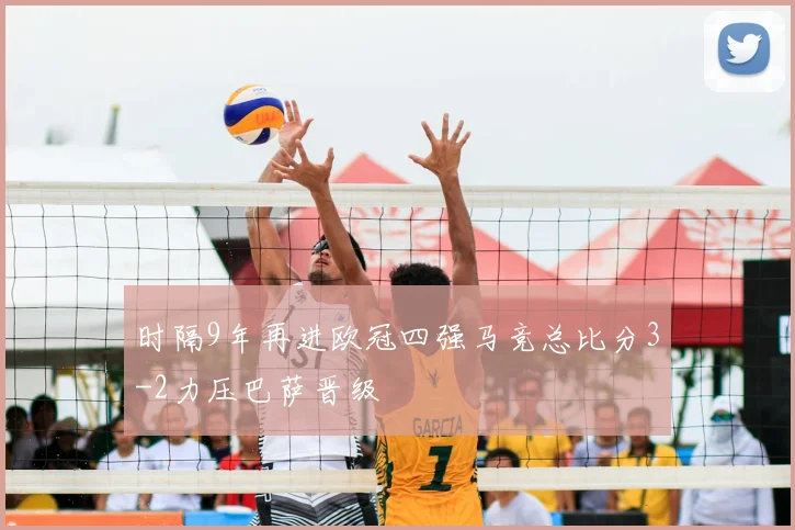 时隔9年再进欧冠四强马竞总比分3-2力压巴萨晋级